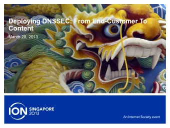 Deploying DNSSEC: From End-Customer To  Content  March 28, 2013  www.internetsociety.org  Our Panel