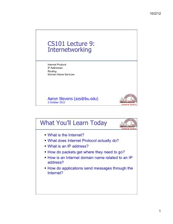 CS101 Lecture 9:  Internetworking  Internet Protocol  IP Addresses  Routing  Domain Name Services
