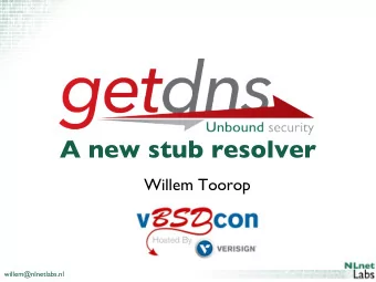 A new stub resolver  Willem Toorop  willem@nlnetlabs.nl  API is:  A DNS API specification (for