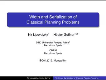 Width and Serialization of  Classical Planning Problems Nir Lipovetzky 1 Hctor Geffner 1 , 2 DTIC