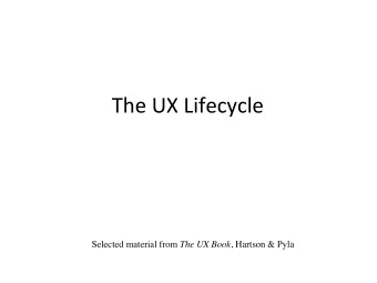 The UX Lifecycle Selected material from The UX Book , Hartson &amp; Pyla  The UX Life Cycle