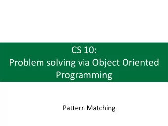 CS 10:  Problem solving via Object Oriented  Programming  Pattern Matching  2  Agenda  1. Pattern