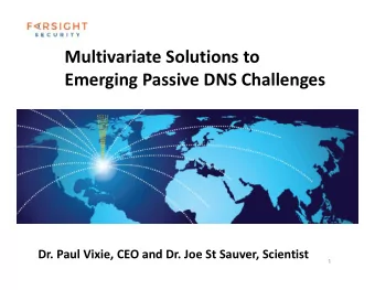 Multivariate Solutions to  Emerging Passive DNS Challenges  Dr. Paul Vixie, CEO and Dr. Joe St