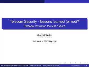 Telecom Security - lessons learned (or not)?  Personal review on the last 7 years  Harald Welte
