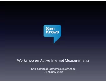 Workshop on Active Internet Measurements  Sam Crawford (sam@samknows.com)  9 February 2012