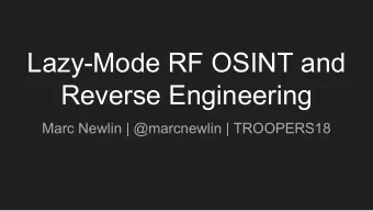 Lazy-Mode RF OSINT and  Reverse Engineering  Marc Newlin | @marcnewlin | TROOPERS18  $(whoami)