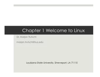 Chapter 1 Welcome to Linux  Dr. Marjan Trutschl  marjan.trutschl@lsus.edu  Louisiana State