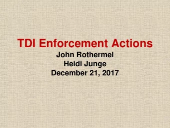 TDI Enforcement Actions  John Rothermel  Heidi Junge  December 21, 2017  In order to obtain a CE