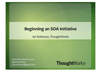 Beginning  an  SOA  Initiative    Ian  Robinson,  ThoughtWorks