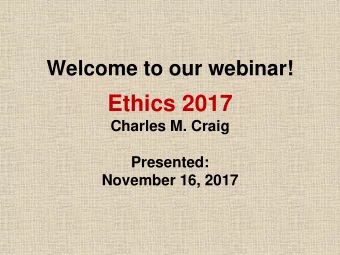 Ethics 2017  Charles M. Craig  Presented:  November 16, 2017    Your phones are muted.  This