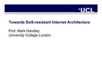 Towards DoS-resistant Internet Architecture  Prof. Mark Handley  University College London