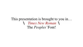 This presentation is brought to you in  Times New Roman  The Peoples Font! Two Cheers