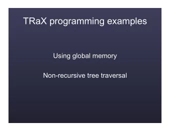 TRaX programming examples  Using global memory  Non-recursive tree traversal  TRaX programming