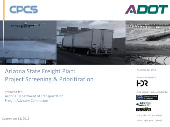 Arizona State Freight Plan:  Team led by:  CPCS  Project Screening &amp; Prioritization  In