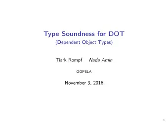 Type Soundness for DOT ( D ependent O bject T ypes)  Tiark Rompf  Nada Amin  OOPSLA  November 3,