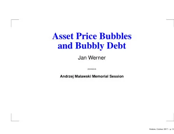 Asset Price Bubbles  and Bubbly Debt  Jan Werner  ******  Andrzej Malawski Memorial Session  Krak