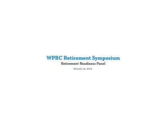 WPBC Retirement Symposium  Retirement Readiness Panel  January 14, 2015  Retirement Readiness