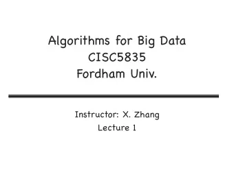 Algorithms for Big Data  CISC5835  Fordham Univ. Instructor: X. Zhang  Lecture 1  Outline