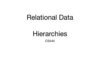 Relational Data  Hierarchies  CS444  Why hierarchies?