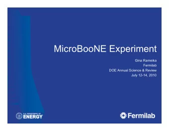 MicroBooNE Experiment  Gina Rameika  Fermilab  DOE Annual Science &amp; Review  July 12-14, 2010