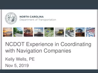 NCDOT Experience in Coordinating  with Navigation Companies  Kelly Wells, PE  Nov 5, 2019  NCDOT