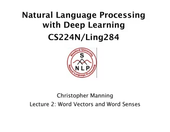 Natural Language Processing  with Deep Learning  CS224N/Ling284  Christopher Manning  Lecture 2: