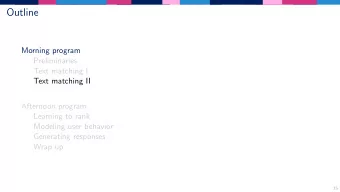 Outline  Morning program  Preliminaries  Text matching I  Text matching II  Afternoon program