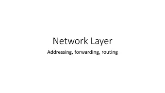 Network Layer  Addressing, forwarding, routing  Why do we need a Network layer?  Cannot afford