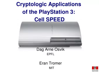 Cryptologic Applications  of the PlayStation 3:  Cell SPEED  Dag Arne Osvik  EPFL  Eran Tromer  MIT