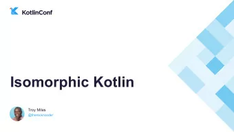 Isomorphic Kotlin  Troy Miles  @therockncoder  Troy Miles  @therockncoder  Troy Miles, aka the