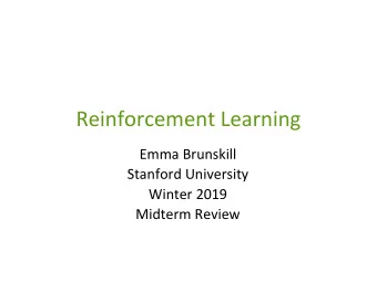Reinforcement Learning  Emma Brunskill  Stanford University  Winter 2019  Midterm Review