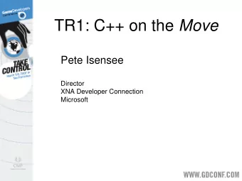 TR1: C++ on the Move  Pete Isensee  Director  XNA Developer Connection  Microsoft  Welcome to GDC