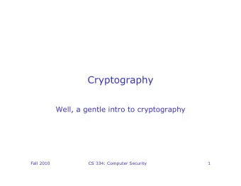 Cryptography  Well, a gentle intro to cryptography  Fall 2010  CS 334: Computer Security  1