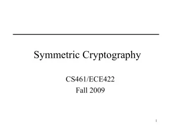 Symmetric Cryptography  CS461/ECE422  Fall 2009  1  Outline   Overview of Cryptosystem design