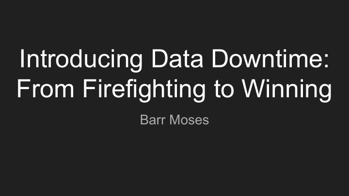 introducing data downtime from firefighting to winning