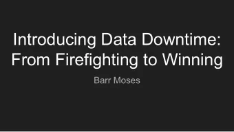 Introducing Data Downtime:  From Firefighting to Winning  Barr Moses  When your CEO or customer