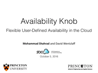 Availability Knob  Flexible User-Defined Availability in the Cloud Mohammad Shahrad and David