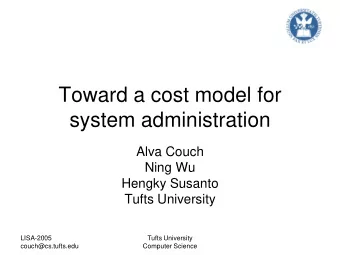 Toward a cost model for  system administration  Alva Couch  Ning Wu  Hengky Susanto  Tufts