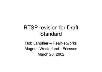 RTSP revision for Draft  Standard  Rob Lanphier  RealNetworks  Magnus Westerlund - Ericsson