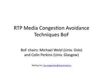 RTP Media Conges/on Avoidance  Techniques BoF  BoF chairs: Michael Welzl (Univ. Oslo)  and Colin
