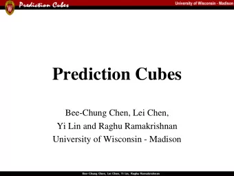 Prediction Cubes  Bee-Chung Chen, Lei Chen,  Yi Lin and Raghu Ramakrishnan  University of Wisconsin