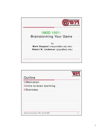 IMGD 1001:  Brainstorming Your Game  by Mark Claypool (claypool@cs.wpi.edu) Robert W . Lindem an