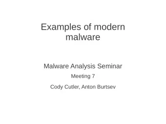 Examples of modern  malware  Malware Analysis Seminar  Meeting 7  Cody Cutler, Anton Burtsev