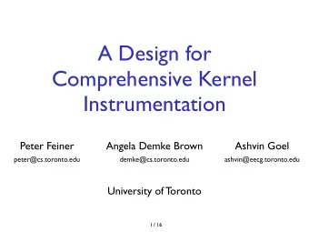 A Design for  Comprehensive Kernel  Instrumentation  Peter Feiner  Angela Demke Brown  Ashvin Goel