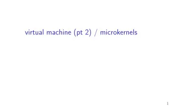 virtual machine (pt 2) / microkernels  1  last time (1)  sandboxing  fjlter system calls  guest