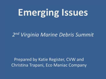 Emerging Issues 2 nd Virginia Marine Debris Summit  Prepared by Katie Register, CVW and  Christina