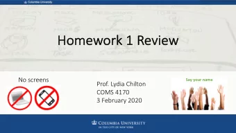 Ho  Homework 1 Revie  view  No screens  Say your name  Prof. Lydia Chilton  COMS 4170  3 February