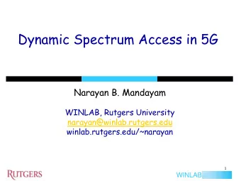 Dynamic Spectrum Access in 5G  Narayan B. Mandayam  WINLAB, Rutgers University