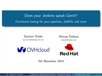 Does your Jenkins speak Gerrit?  Functional testing for your pipelines, JobDSL and more  Szymon