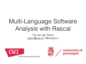 Multi-Language Software  Analysis with Rascal  Tijs van der Storm  storm@cwi.nl / @tvdstorm  CWI